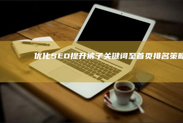 优化SEO：提升裤子关键词至首页排名策略